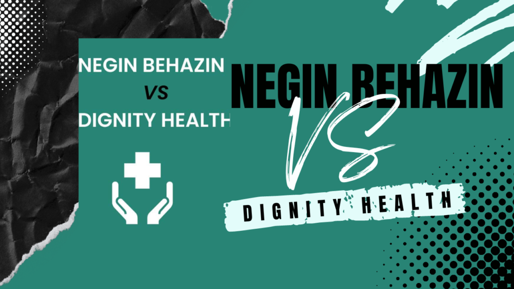 Negin Behazin vs Dignity Health: A Comprehensive Comparison